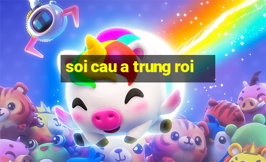 soi cau a trung roi