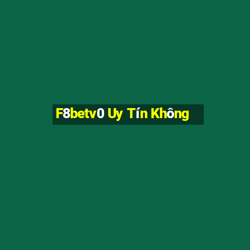 F8betv0 Uy Tín Không