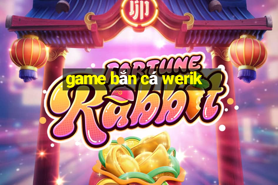 game bắn cá werik