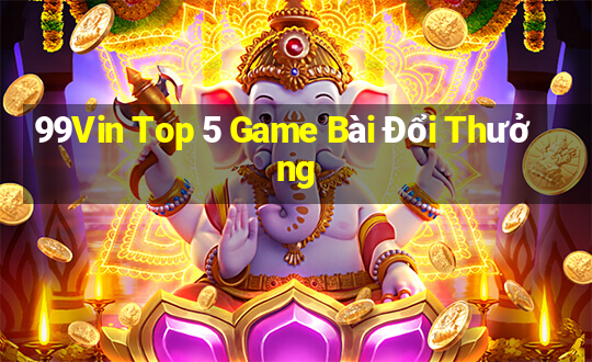 99Vin Top 5 Game Bài Đổi Thưởng