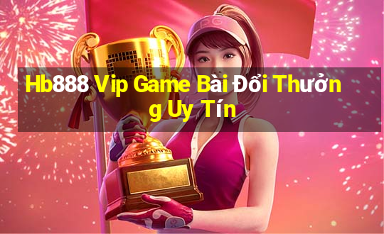 Hb888 Vip Game Bài Đổi Thưởng Uy Tín