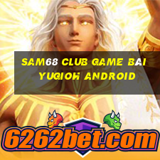 Sam68 Club Game Bài Yugioh Android