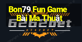 Bon79 Fun Game Bài Ma Thuật