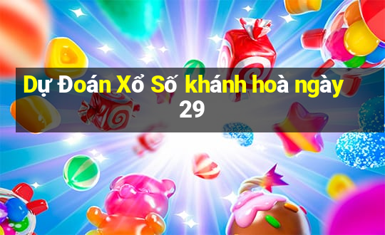 Dự Đoán Xổ Số khánh hoà ngày 29