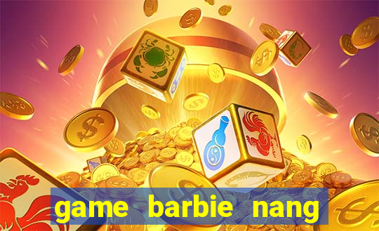 game barbie nang tien ca