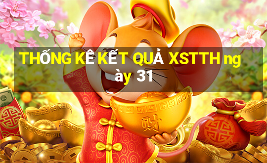 THỐNG KÊ KẾT QUẢ XSTTH ngày 31