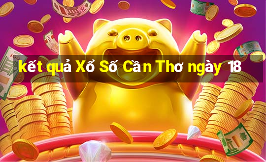 kết quả Xổ Số Cần Thơ ngày 18