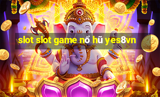 slot slot game nổ hũ yes8vn