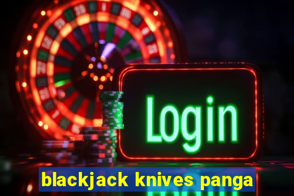 blackjack knives panga