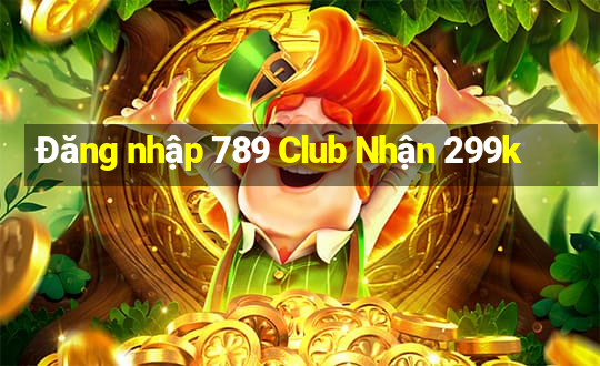 Đăng nhập 789 Club Nhận 299k