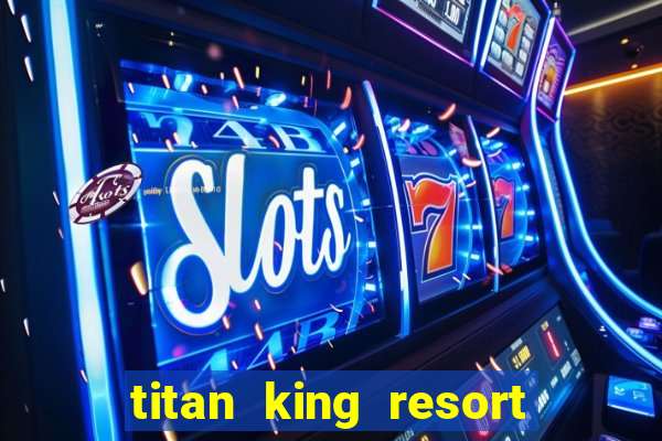 titan king resort and casino