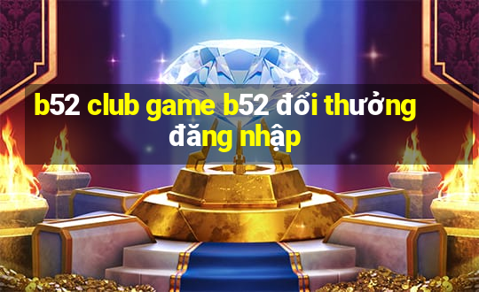 b52 club game b52 đổi thưởng đăng nhập