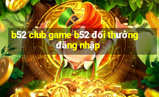 b52 club game b52 đổi thưởng đăng nhập