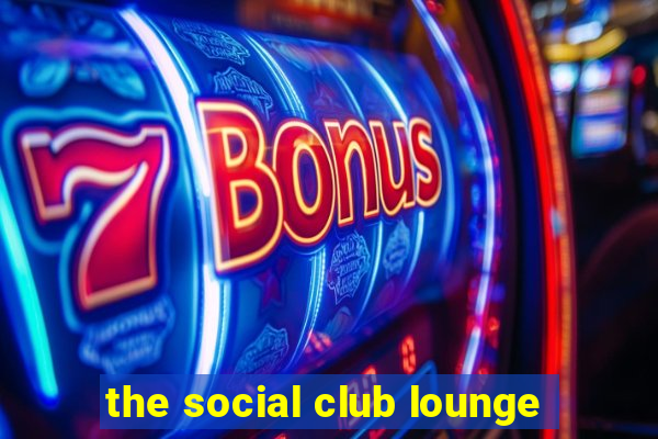 the social club lounge