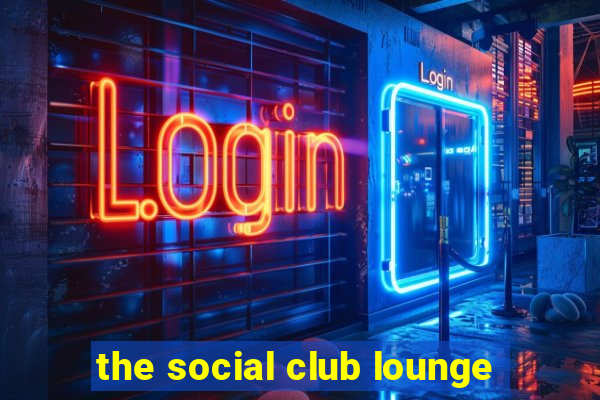 the social club lounge