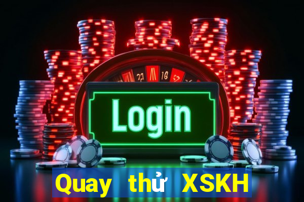 Quay thử XSKH Thứ 7