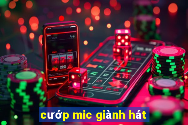 cướp mic giành hát