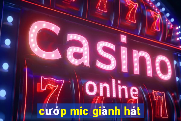 cướp mic giành hát