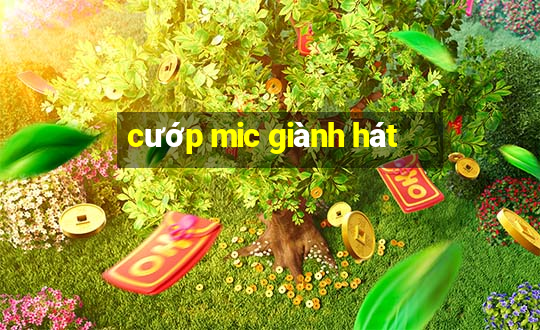 cướp mic giành hát