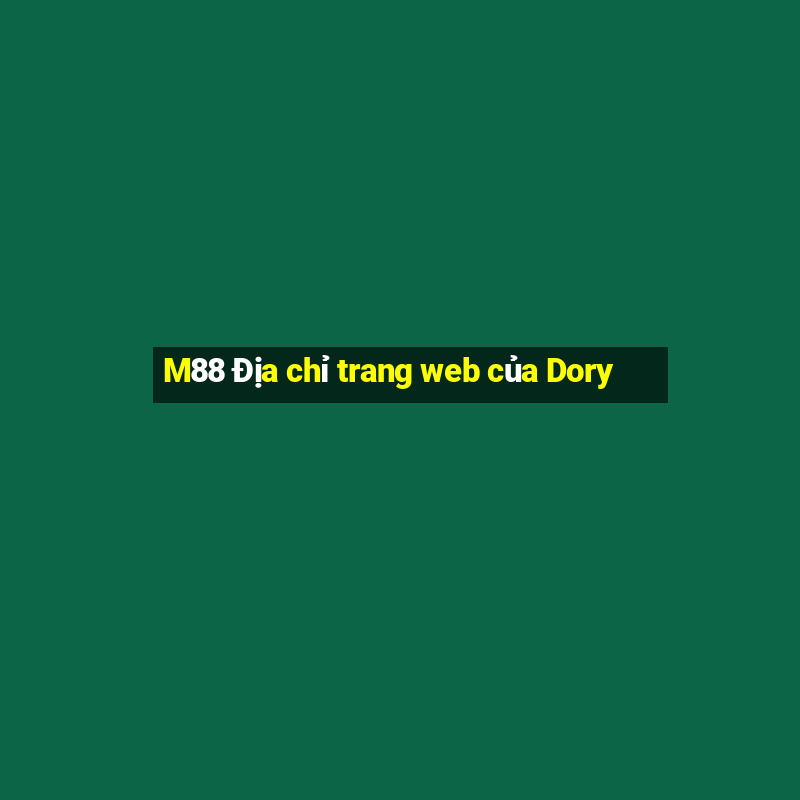 M88 Địa chỉ trang web của Dory