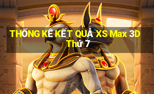 THỐNG KÊ KẾT QUẢ XS Max 3D Thứ 7