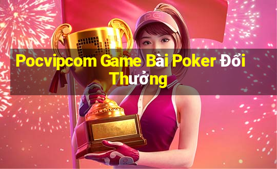 Pocvipcom Game Bài Poker Đổi Thưởng