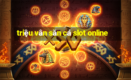 triệu vân săn cá slot online