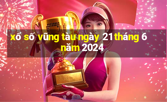 xổ số vũng tàu ngày 21 tháng 6 năm 2024