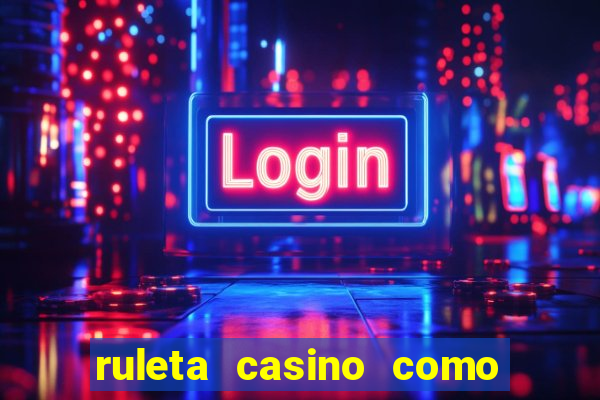 ruleta casino como se juega