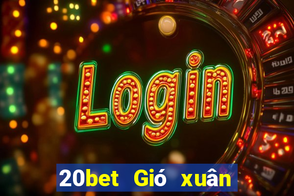 20bet Gió xuân xô đẩy địa chủ