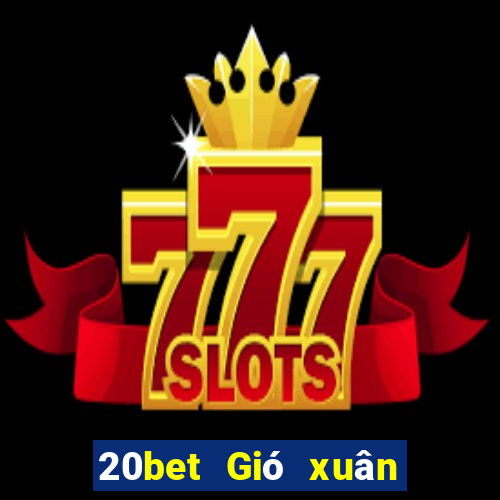 20bet Gió xuân xô đẩy địa chủ