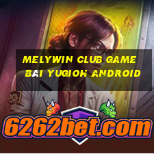 Melywin Club Game Bài Yugioh Android