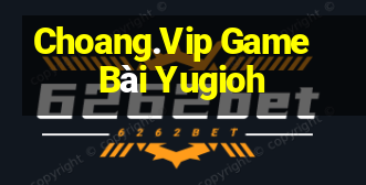 Choang.Vip Game Bài Yugioh