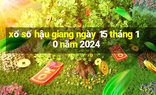 xổ số hậu giang ngày 15 tháng 10 năm 2024