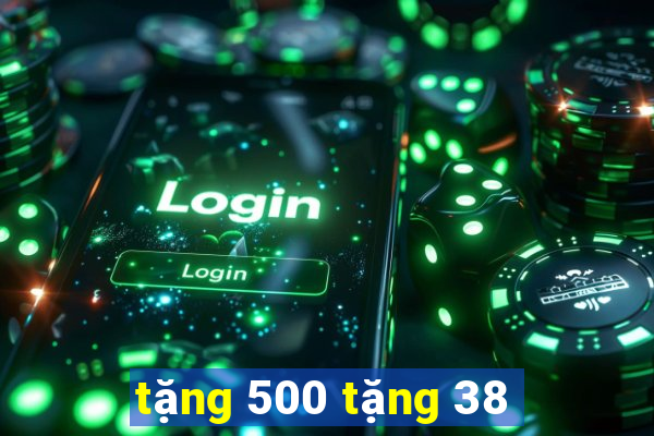 tặng 500 tặng 38