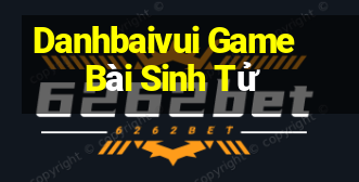 Danhbaivui Game Bài Sinh Tử