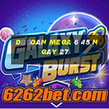 Dự Đoán MEGA 6 45 ngày 27