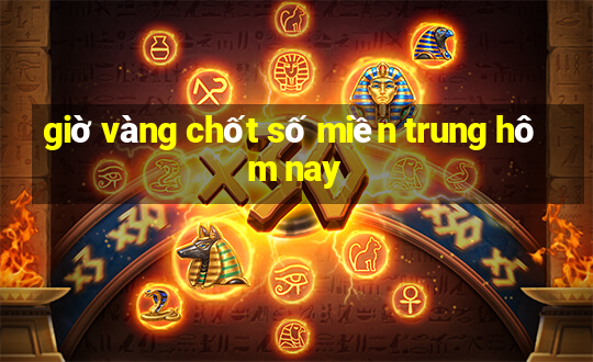 giờ vàng chốt số miền trung hôm nay