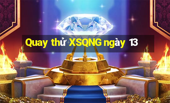 Quay thử XSQNG ngày 13