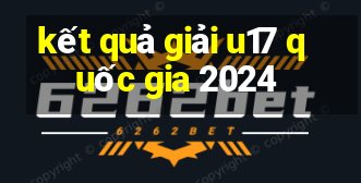 kết quả giải u17 quốc gia 2024