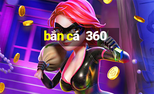 bắn cá  360