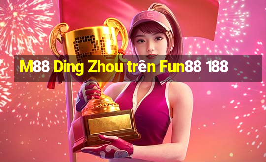 M88 Ding Zhou trên Fun88 188