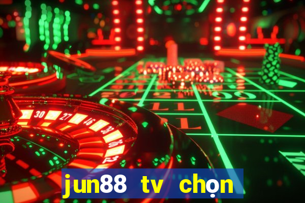 jun88 tv chọn dừng chân lý tưởng