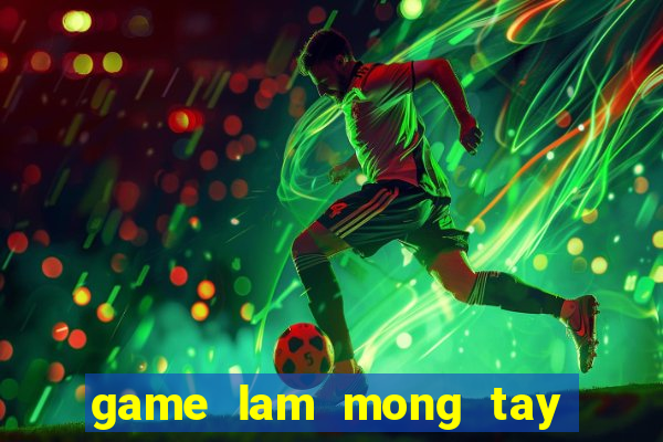 game lam mong tay mong chan