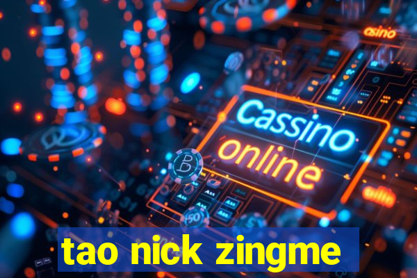 tao nick zingme