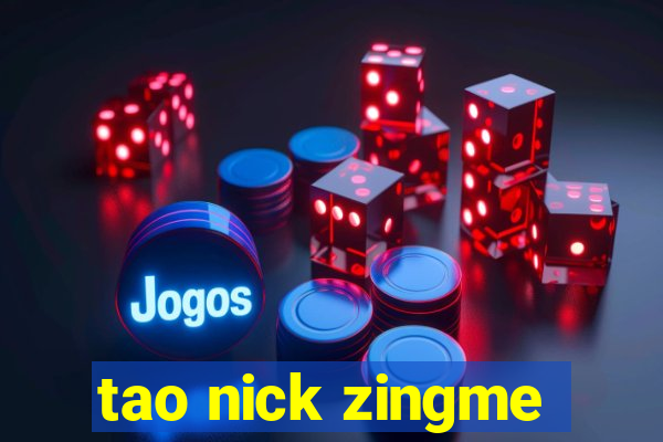 tao nick zingme