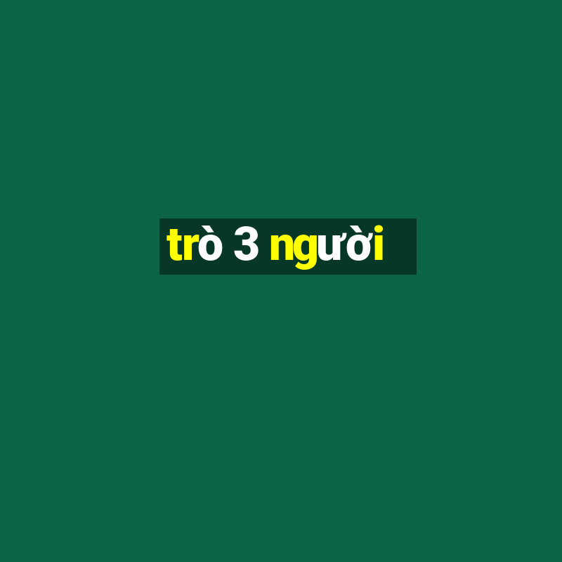 trò 3 người