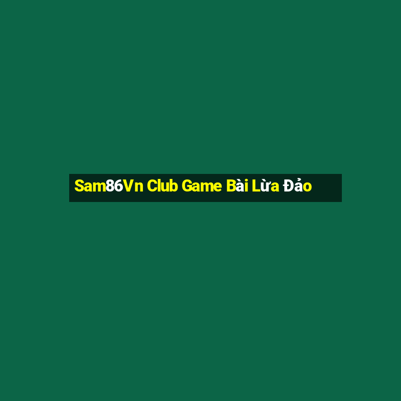 Sam86Vn Club Game Bài Lừa Đảo