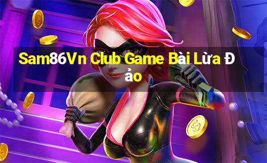 Sam86Vn Club Game Bài Lừa Đảo