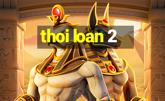 thoi loan 2